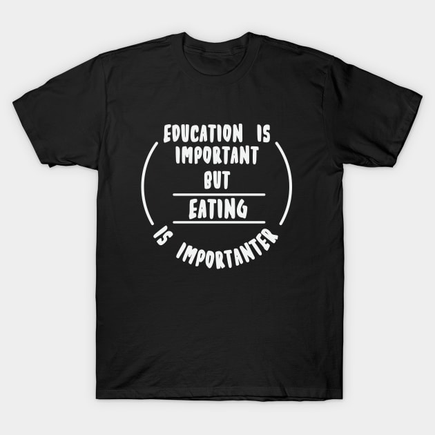 Education is important but the eating is importanter T-Shirt by novaya